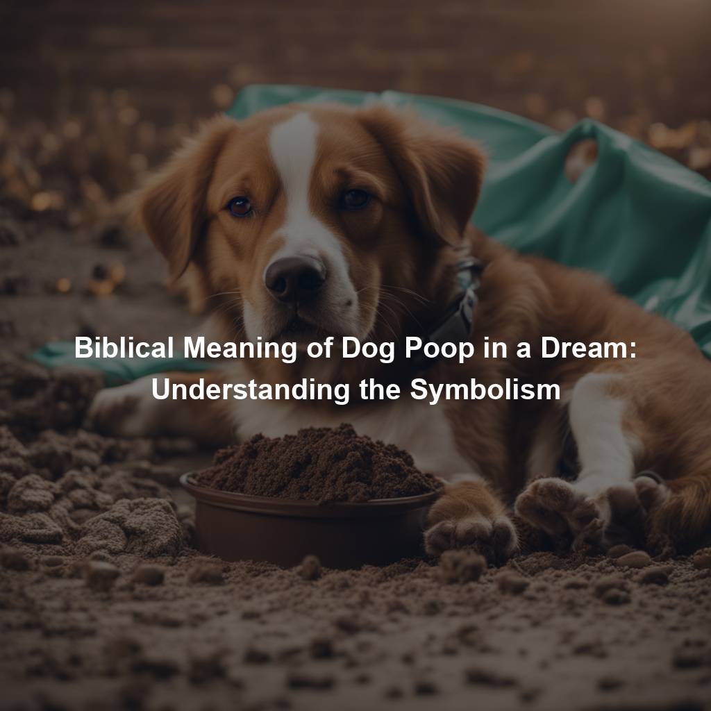 Biblical Meaning of Dog Poop in a Dream: Understanding the Symbolism