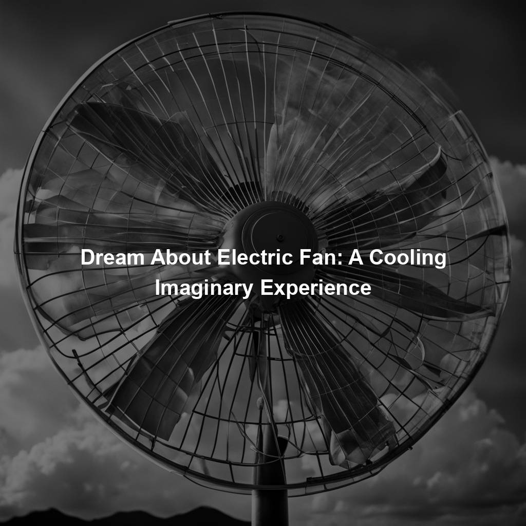Dream About Electric Fan: A Cooling Imaginary Experience