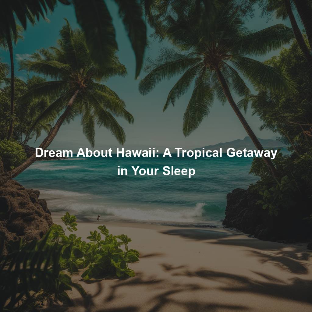 Dream About Hawaii: A Tropical Getaway in Your Sleep