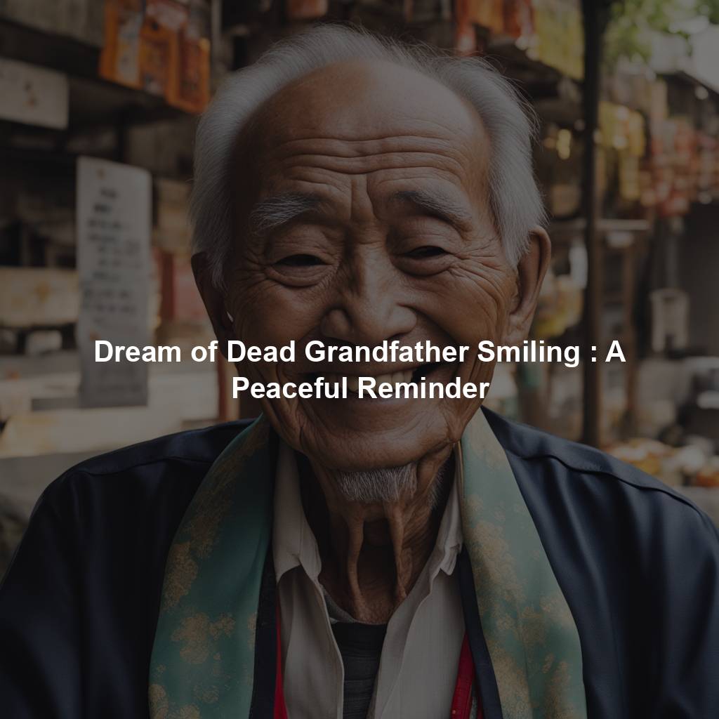 Dream of Dead Grandfather Smiling : A Peaceful Reminder