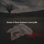 Dream of Dead Husband Leaving Me