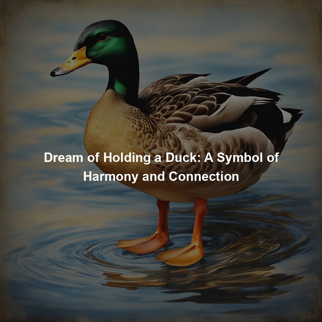 Dream of Holding a Duck: A Symbol of Harmony and Connection