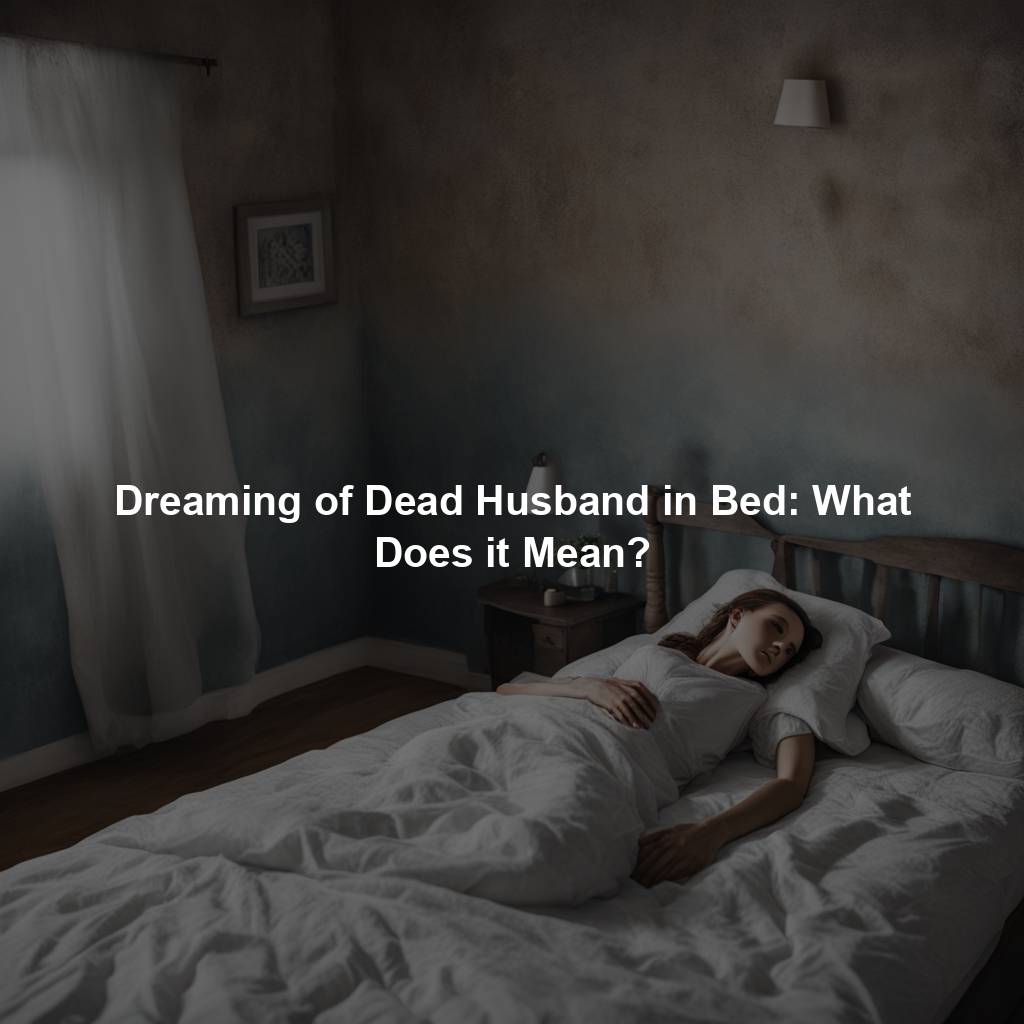 Dreaming of Dead Husband in Bed: What Does it Mean?